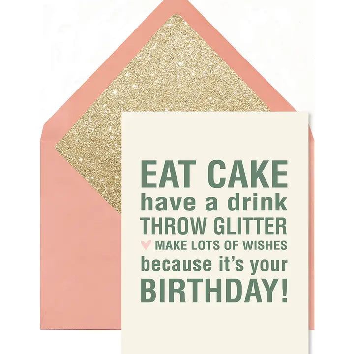 birthday card that says: Eat Cake, have a drink, throw glitter, make lots of wishes, because its your birthday!