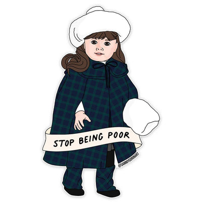 Sticker |Samantha, American Girl Doll- Stop Being Poor Sticker | Sammy Gorin - The Ridge Kids