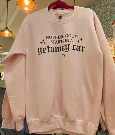 Tween/Adult Sweatshirt | Nothing Good Starts in a Getaway Car | Bash - The Ridge Kids